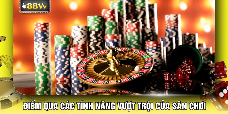 Điểm qua các tính năng vượt trội của sân chơi