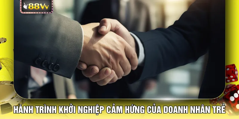 Hành trình khởi nghiệp cảm hứng của doanh nhân trẻ
