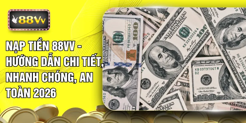 Nạp Tiền 88VV - Hướng Dẫn Chi Tiết, Nhanh Chóng, An Toàn 2026