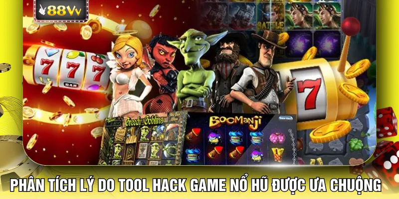 Phân tích lý do tool hack game nổ hũ được ưa chuộng