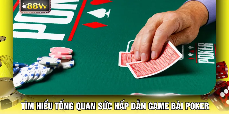 Tìm hiểu tổng quan sức hấp dẫn game bài Poker 88VV