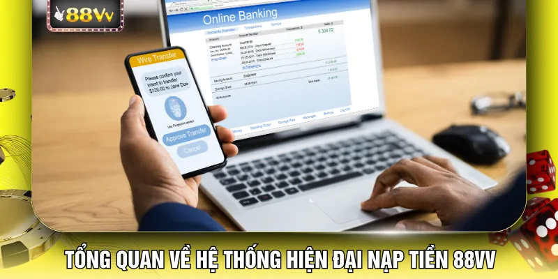 Tổng quan về hệ thống hiện đại nạp tiền 88VV
