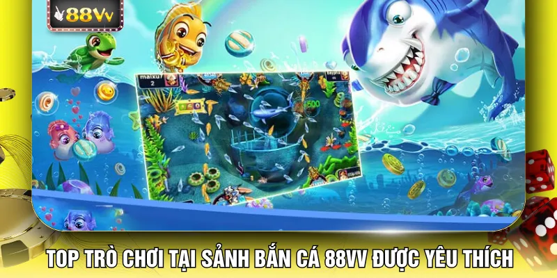 Top trò chơi tại sảnh bắn cá 88VV được yêu thích